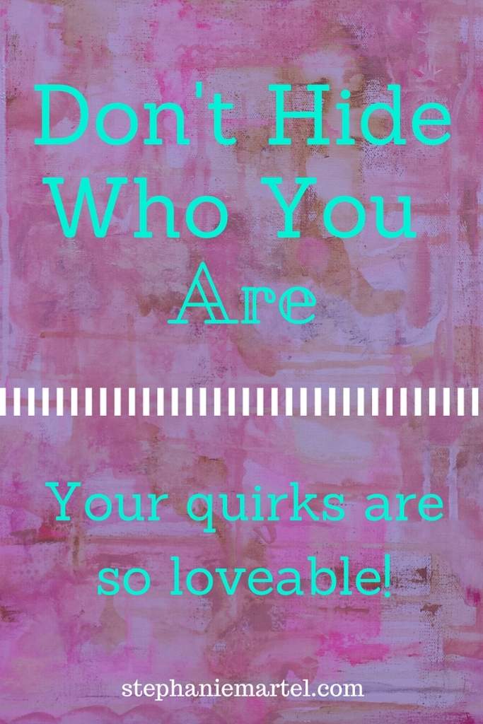 Don't hide who you are.  Your quirks are so loveable!  Click through to read why you need to show your quirky side more.