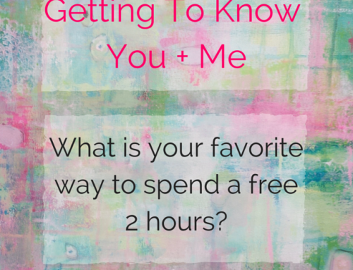 Getting To Know You + Me: What Is Your Favorite Way To Spend A Free Two Hours?